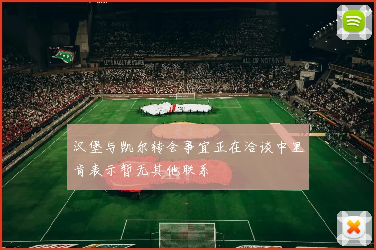 汉堡与凯尔转会事宜正在洽谈中里肯表示暂无其他联系