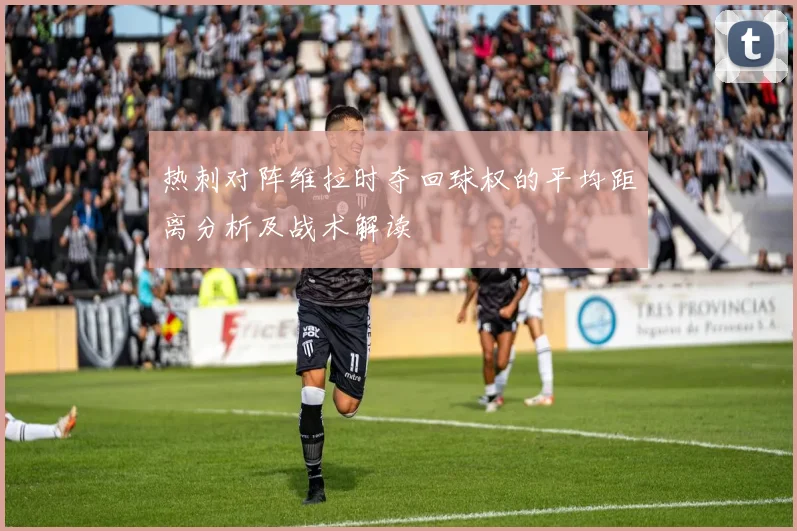 热刺对阵维拉时夺回球权的平均距离分析及战术解读